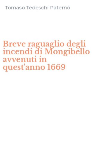 Breve raguaglio degli incendi di Mongibello avvenuti in quest'anno 1669