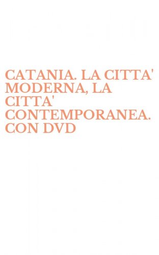 CATANIA. LA CITTA' MODERNA, LA CITTA' CONTEMPORANEA. CON DVD