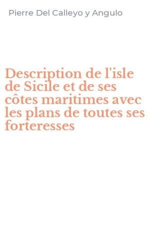 Description de l'isle de Sicile et de ses c&ocirc;tes maritimes avec les plans de toutes ses forteresses