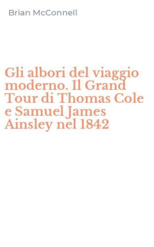 Gli albori del viaggio moderno. Il Grand Tour di Thomas Cole e Samuel James Ainsley nel 1842