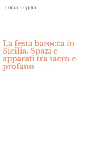 La festa barocca in Sicilia. Spazi e apparati tra sacro e profano