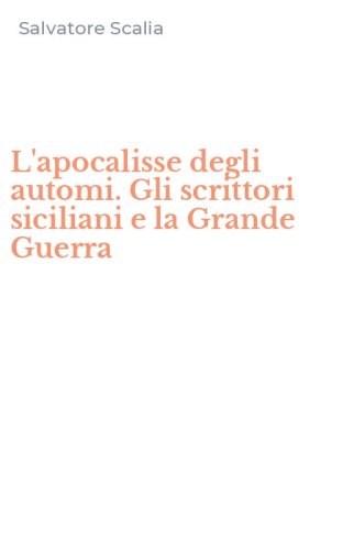 L'apocalisse degli automi. Gli scrittori siciliani e la Grande Guerra