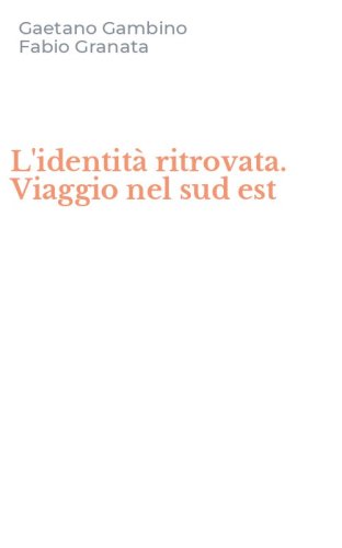 L'identit&agrave; ritrovata. Viaggio nel sud est
