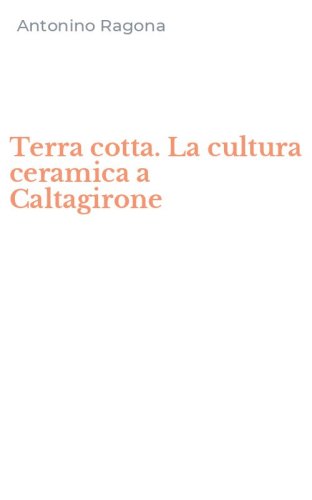 Terra cotta. La cultura ceramica a Caltagirone