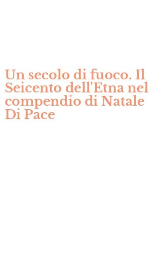 Un secolo di fuoco. Il Seicento dell'Etna nel compendio di Natale Di Pace