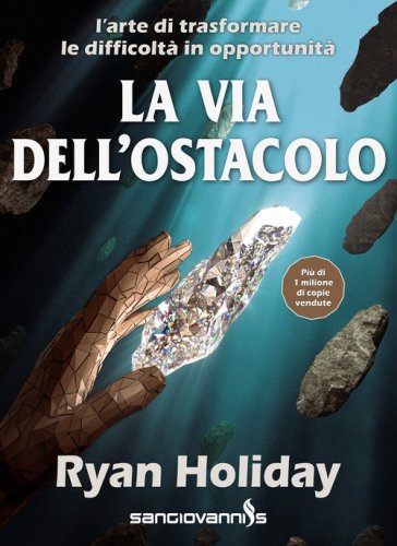 La via dell'ostacolo. L'arte di trasformare le difficolt&agrave; in opportunit&agrave;