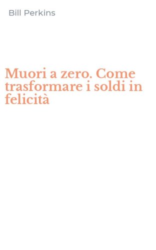 Muori a zero. Come trasformare i soldi in felicit&agrave;