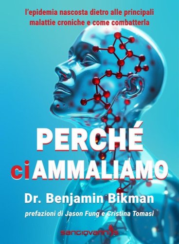 Perch&eacute; ci ammaliamo. L'epidemia nascosta dietro alle principali malattie croniche e come combatterla