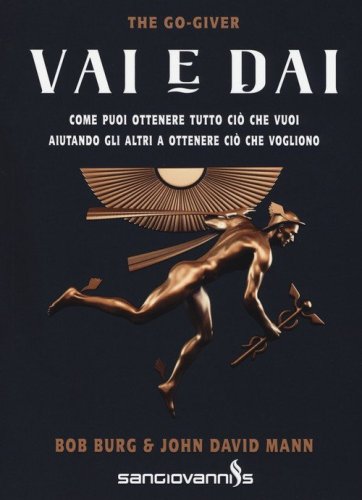 Vai e dai. The go-giver. Come puoi ottenere tutto ci&ograve; che vuoi aiutando gli altri a ottenere ci&ograve; che vogliono