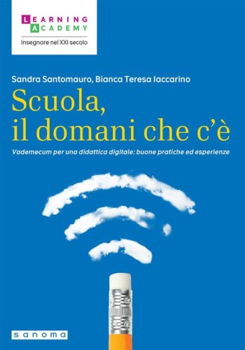 Scuola, il domani che c'&egrave;. Vademecum per una didattica digitale: buone pratiche ed esperienze
