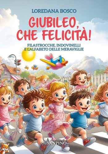 Giubileo, che felicit&agrave;! Filastrocche, indovinelli e l'alfabeto delle meraviglie