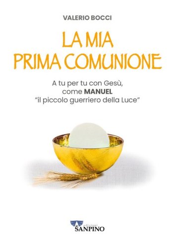 La mia prima comunione. A tu per tu con Ges&ugrave;, come Manuel &laquo;il piccolo guerriero della Luce&raquo;