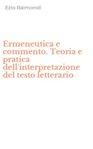 Ermeneutica e commento. Teoria e pratica dell'interpretazione del testo letterario