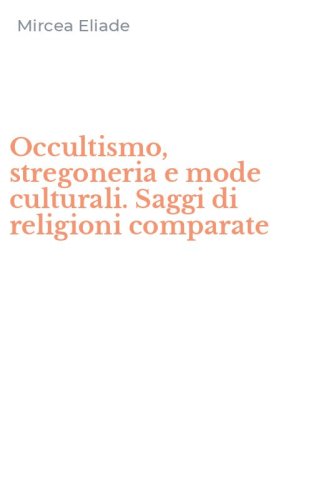 Occultismo, stregoneria e mode culturali. Saggi di religioni comparate