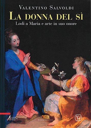 La donna del s&igrave;. Lodi a Maria e arte in suo onore