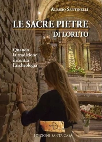 Le Sacre Pietre di Loreto - Quando la tradizione incontra l'archeologia - Alessio Santinelli