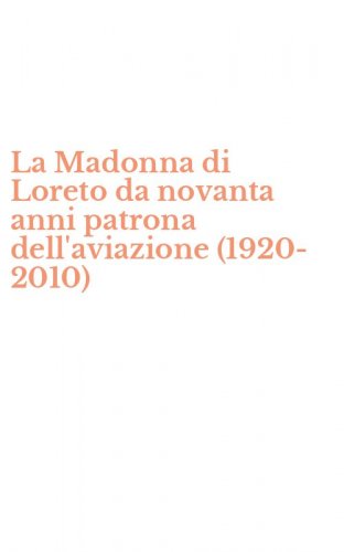 La Madonna di Loreto da novanta anni patrona dell'aviazione (1920-2010)