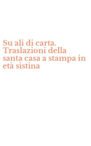 Su ali di carta. Traslazioni della santa casa a stampa in et&agrave; sistina