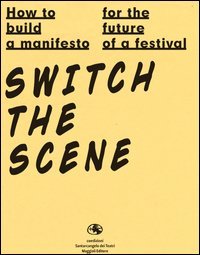 How to build a manifesto for the future of a festival. Switch the scene. Ediz. italiana e inglese