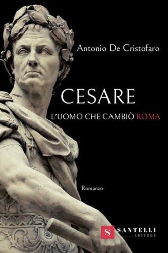Cesare. L'uomo che cambi&ograve; Roma