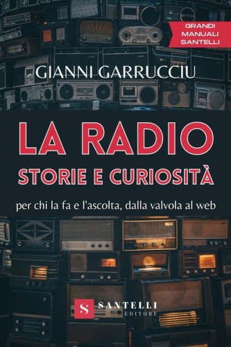 La radio, storie e curiosit&agrave;. Per chi la fa e l'ascolta, dalla valvola al web