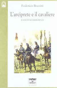 L'arciprete e il cavaliere. Il Veneto nel risorgimento