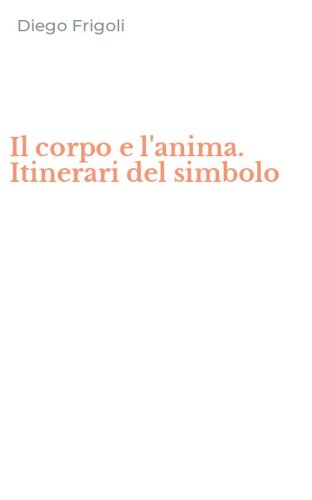 Il corpo e l'anima. Itinerari del simbolo