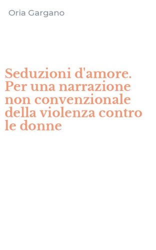 Seduzioni d'amore. Per una narrazione non convenzionale della violenza contro le donne