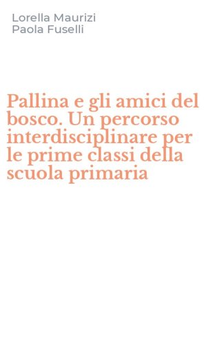Pallina e gli amici del bosco. Un percorso interdisciplinare per le prime classi della scuola primaria