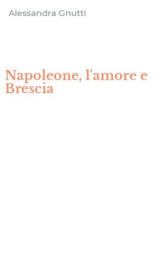 Napoleone, l'amore e Brescia