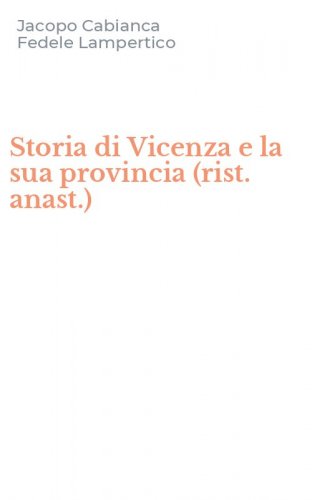 Storia di Vicenza e la sua provincia (rist. anast.)