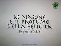 Re Nasone e il profumo della felicit&agrave;. Una storia in LIS