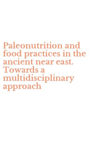 Paleonutrition and food practices in the ancient near east. Towards a multidisciplinary approach