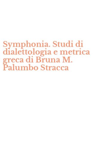 Symphonia. Studi di dialettologia e metrica greca di Bruna M. Palumbo Stracca