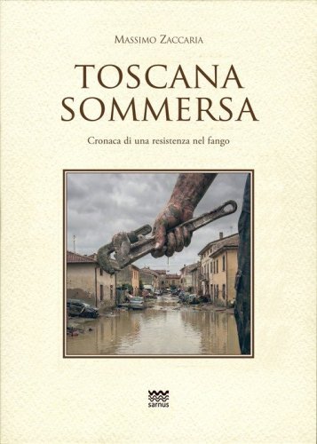 Toscana sommersa. Cronaca di una resistenza nel fango