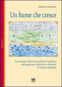 Un fiume che cresce. Lo sviluppo della personalit&agrave; del bambino nell'esperienza educativa e didattica di Daniela Salabelle