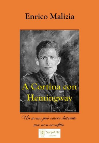 A Cortina con Hemingway. Un uomo pu&ograve; essere distrutto ma non sconfitto