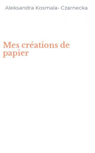 Mes cr&eacute;ations de papier