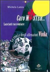 Caro mister... lasciati raccontare. La storia degli allenatori viola