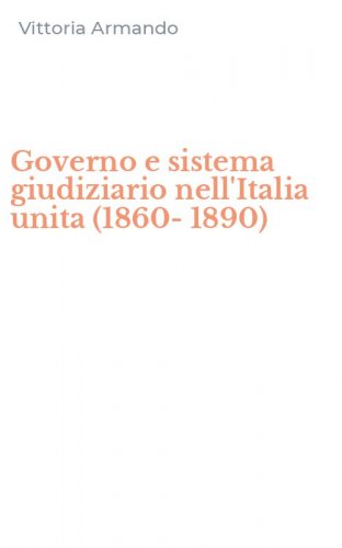 Governo e sistema giudiziario nell'Italia unita (1860-1890)