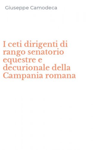 I ceti dirigenti di rango senatorio equestre e decurionale della Campania romana