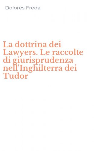 La dottrina dei Lawyers. Le raccolte di giurisprudenza nell'Inghilterra dei Tudor