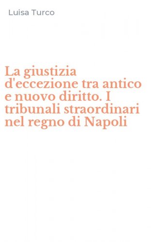 La giustizia d'eccezione tra antico e nuovo diritto. I tribunali straordinari nel regno di Napoli
