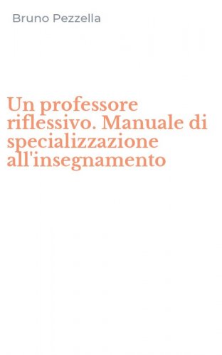 Un professore riflessivo. Manuale di specializzazione all'insegnamento