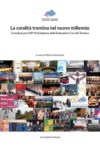 La coralit&agrave; trentina nel nuovo millennio. Contributi per il 60&deg; di fondazione della Federazione Cori del Trentino