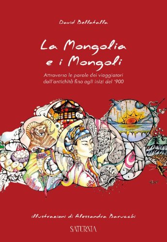 La Mongolia e i Mongoli. Attraverso le parole dei viaggiatori dall'antichit&agrave; fino agli inizi del '900