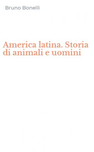 America latina. Storia di animali e uomini