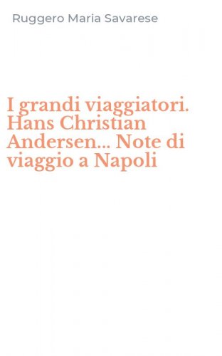 I grandi viaggiatori. Hans Christian Andersen... Note di viaggio a Napoli