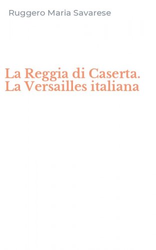 La Reggia di Caserta. La Versailles italiana