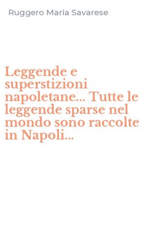 Leggende e superstizioni napoletane... Tutte le leggende sparse nel mondo sono raccolte in Napoli...